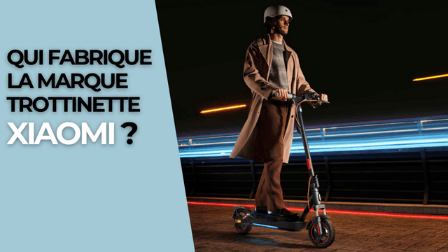 Qui fabrique la marque trottinette Xiaomi ?