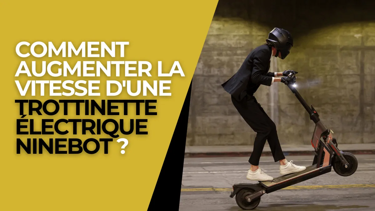 Comment augmenter la vitesse d'un trottinette électrique Ninebot ? - E-Volty