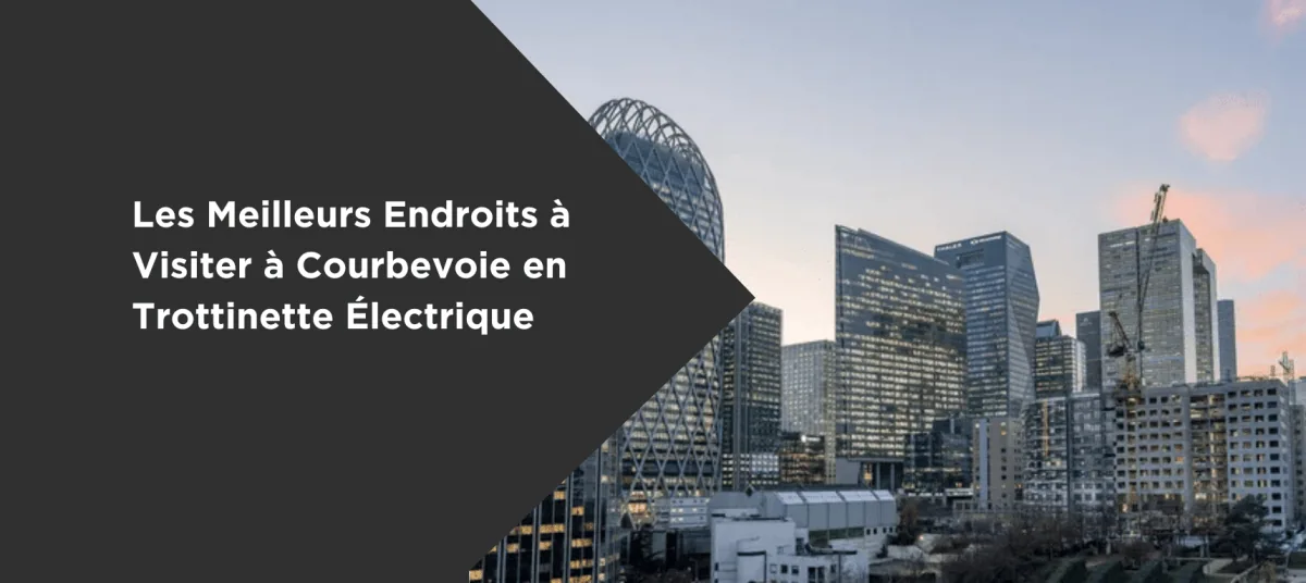 Les Meilleurs Endroits à Visiter à Courbevoie en Trottinette Électrique - E-Volty