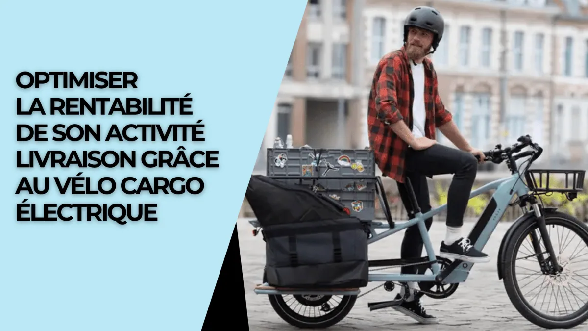 Optimiser la rentabilité de son activité livraison grâce au vélo cargo électrique - E-Volty