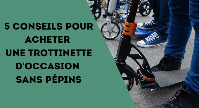 5 conseils pour acheter une trottinette d'occasion sans pépins - E-Volty