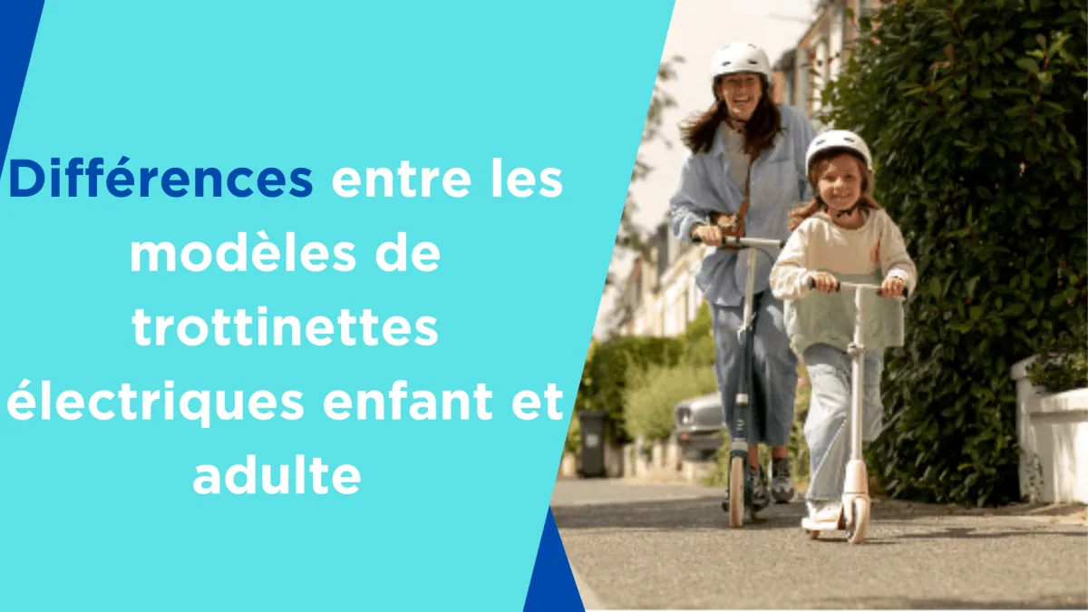 Différences entre les modèles de trottinettes électriques enfant et adulte