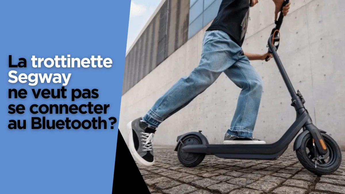 La trottinette Segway ne veut pas se connecter au Bluetooth ?